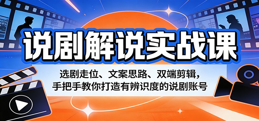 说剧解说实战课：选剧走位、文案思路、双端剪辑，手把手教你打造有辨识度的说剧账号牛品源码-源码下载-源码社区-zblog主题插件-PHP源码-三合一源码-直播源码-短视频源码-APP源码-即时通讯-源码-交友源码牛品源码