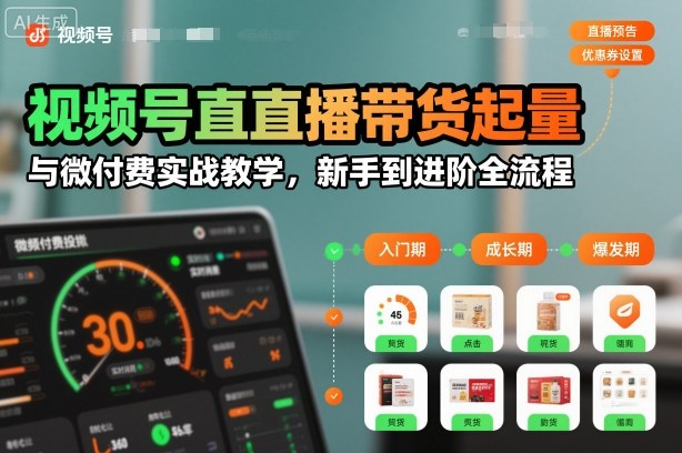 视频号直播带货起量与微付费实战教学，新手到进阶全流程牛品源码-源码下载-源码社区-zblog主题插件-PHP源码-三合一源码-直播源码-短视频源码-APP源码-即时通讯-源码-交友源码牛品源码