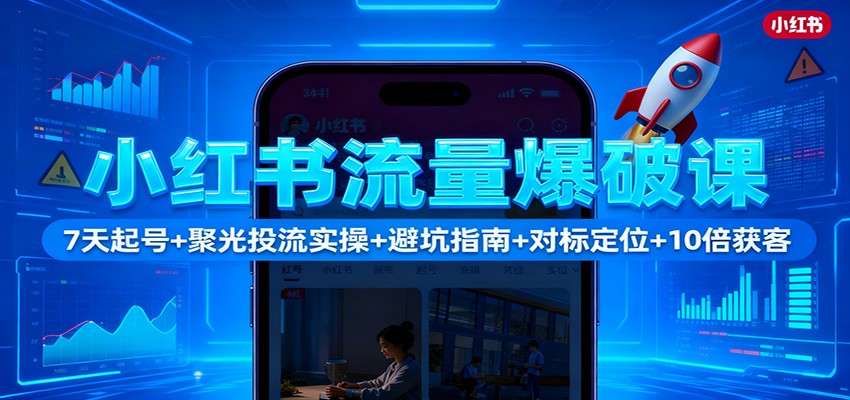 小红书流量爆破课:7天起号+聚光投流实操+避坑指南+对标定位+10倍获客牛品源码-源码下载-源码社区-zblog主题插件-PHP源码-三合一源码-直播源码-短视频源码-APP源码-即时通讯-源码-交友源码牛品源码