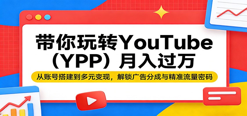 带你玩转YouTube(YPP)月入过万：从账号搭建到多元变现，解锁广告分成与精准流量密码牛品源码-源码下载-源码社区-zblog主题插件-PHP源码-三合一源码-直播源码-短视频源码-APP源码-即时通讯-源码-交友源码牛品源码