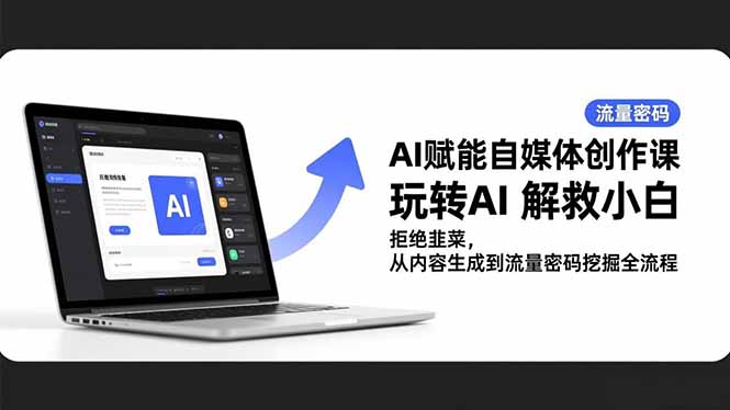 AI赋能自媒体创作课，玩转AI 解救小白 拒绝韭菜，从内容生成到流量密码挖掘全流程牛品源码-源码下载-源码社区-zblog主题插件-PHP源码-三合一源码-直播源码-短视频源码-APP源码-即时通讯-源码-交友源码牛品源码