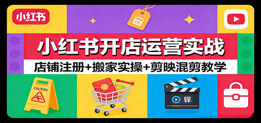 小红书开店运营实战：店铺注册+搬家实操+剪映混剪教学牛品源码-源码下载-源码社区-zblog主题插件-PHP源码-三合一源码-直播源码-短视频源码-APP源码-即时通讯-源码-交友源码牛品源码