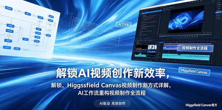 解锁AI视频创作新效率，Higgsfield Canvas视频制作新方式详解，AI工作流重构视频制作全流程牛品源码-源码下载-源码社区-zblog主题插件-PHP源码-三合一源码-直播源码-短视频源码-APP源码-即时通讯-源码-交友源码牛品源码