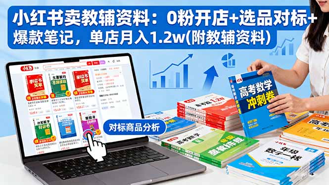 小红书卖教辅资料:0粉开店+选品对标+爆款笔记,单店月入1.2w(附教辅资料牛品源码-源码下载-源码社区-zblog主题插件-PHP源码-三合一源码-直播源码-短视频源码-APP源码-即时通讯-源码-交友源码牛品源码