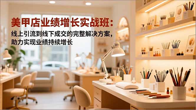 美甲店业绩增长实战班:线上引流到线下成交的完整解决方案,助力实现业绩持续增长牛品源码-源码下载-源码社区-zblog主题插件-PHP源码-三合一源码-直播源码-短视频源码-APP源码-即时通讯-源码-交友源码牛品源码