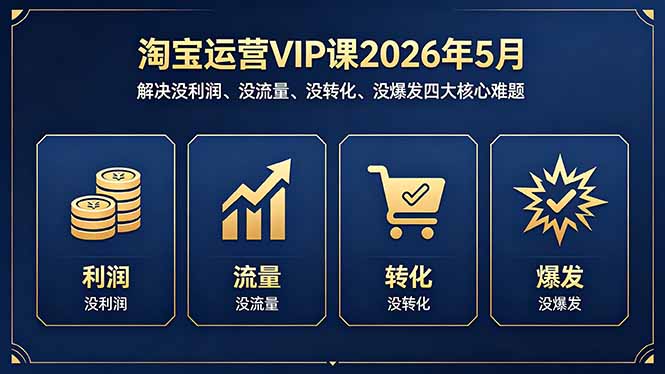 淘宝运营VIP课2026年5月:解决没利润、没流量、没转化、没爆发四大核心难题牛品源码-源码下载-源码社区-zblog主题插件-PHP源码-三合一源码-直播源码-短视频源码-APP源码-即时通讯-源码-交友源码牛品源码