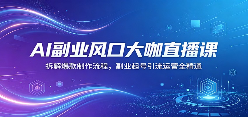 AI副业风口大咖直播课:拆解爆款制作流程,副业起号引流运营全精通牛品源码-源码下载-源码社区-zblog主题插件-PHP源码-三合一源码-直播源码-短视频源码-APP源码-即时通讯-源码-交友源码牛品源码