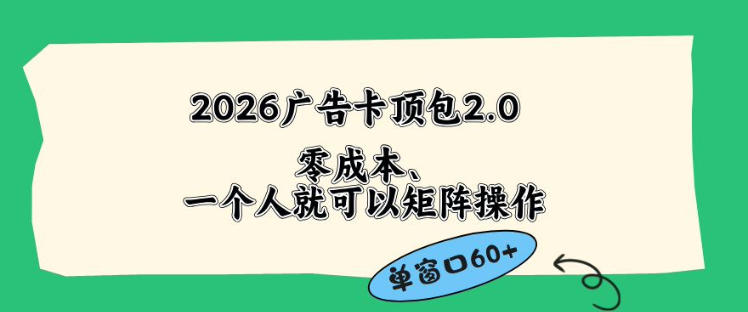 2026广告自动卡顶包2.0玩法,单窗口60+零成本、简单好操作,直接省略复杂人工步骤【揭秘】牛品源码-源码下载-源码社区-zblog主题插件-PHP源码-三合一源码-直播源码-短视频源码-APP源码-即时通讯-源码-交友源码牛品源码