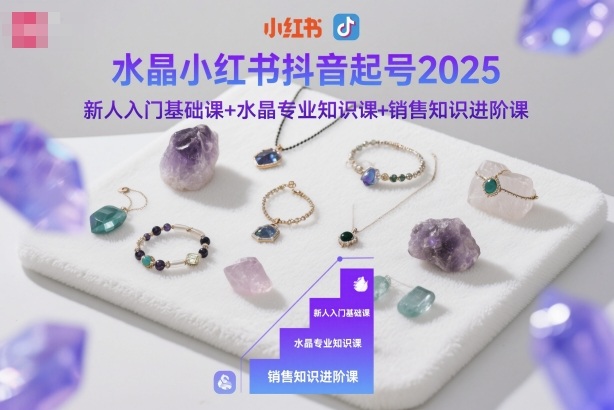水晶小红书抖音起号2025，新人入门基础课+水晶专业知识课+销售知识进阶课牛品源码-源码下载-源码社区-zblog主题插件-PHP源码-三合一源码-直播源码-短视频源码-APP源码-即时通讯-源码-交友源码牛品源码