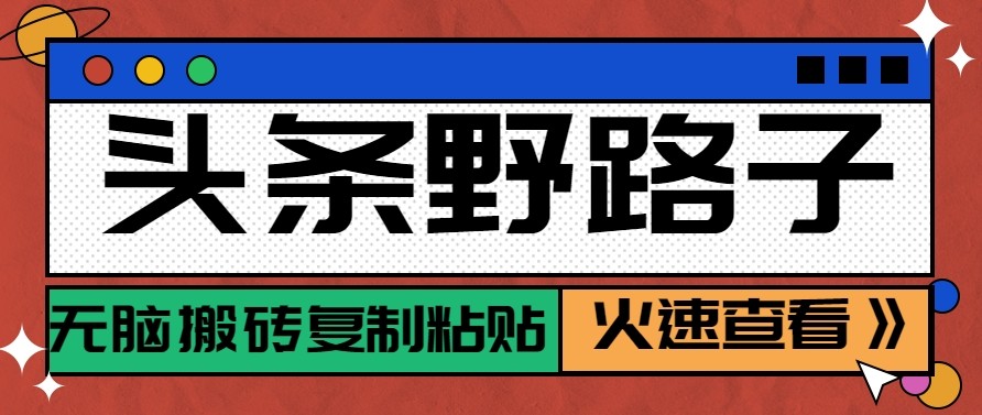 头条单账号日收益300+野路子玩法赛道,无脑搬砖复制粘贴,保姆级教程牛品源码-源码下载-源码社区-zblog主题插件-PHP源码-三合一源码-直播源码-短视频源码-APP源码-即时通讯-源码-交友源码牛品源码