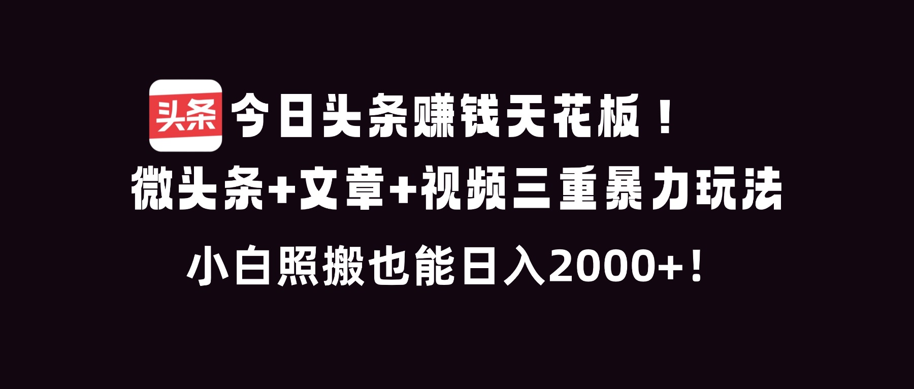 今日头条赚钱天花板！微头条+文章+视频三重暴利玩法，小白照搬也能日人2000+牛品源码-源码下载-源码社区-zblog主题插件-PHP源码-三合一源码-直播源码-短视频源码-APP源码-即时通讯-源码-交友源码牛品源码