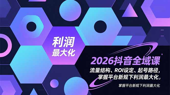 2026抖音全域课,流量结构、ROI设定、起号路径,掌握平台新规下利润最大化牛品源码-源码下载-源码社区-zblog主题插件-PHP源码-三合一源码-直播源码-短视频源码-APP源码-即时通讯-源码-交友源码牛品源码
