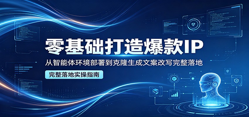 零基础打造爆款IP，从智能体环境部署到克隆生成文案改写完整落地牛品源码-源码下载-源码社区-zblog主题插件-PHP源码-三合一源码-直播源码-短视频源码-APP源码-即时通讯-源码-交友源码牛品源码
