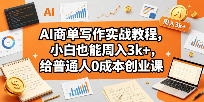 AI商单写作实战教程,小白也能周入3k+,给普通人0成本创业课牛品源码-源码下载-源码社区-zblog主题插件-PHP源码-三合一源码-直播源码-短视频源码-APP源码-即时通讯-源码-交友源码牛品源码
