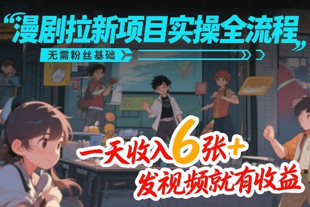 漫剧拉新项目实操全流程,无需粉丝基础,一天收入6张+,发视频就有收益牛品源码-源码下载-源码社区-zblog主题插件-PHP源码-三合一源码-直播源码-短视频源码-APP源码-即时通讯-源码-交友源码牛品源码