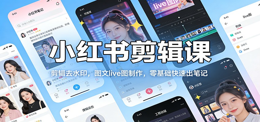 小红书剪辑课：剪辑去水印，图文live图制作，零基础快速出笔记牛品源码-源码下载-源码社区-zblog主题插件-PHP源码-三合一源码-直播源码-短视频源码-APP源码-即时通讯-源码-交友源码牛品源码