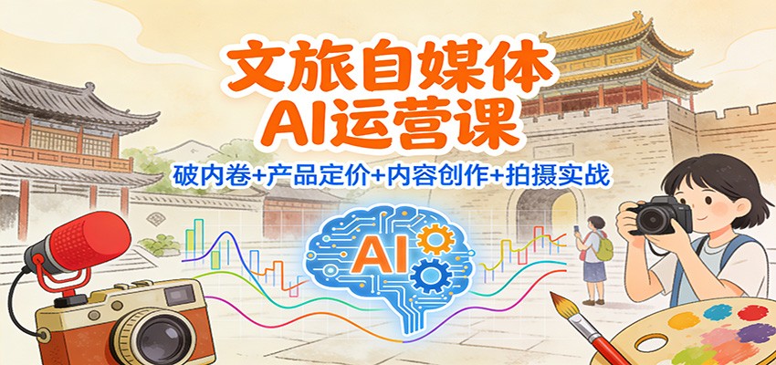 文旅自媒体AI运营课：破内卷+产品定价+内容创作+拍摄实战牛品源码-源码下载-源码社区-zblog主题插件-PHP源码-三合一源码-直播源码-短视频源码-APP源码-即时通讯-源码-交友源码牛品源码