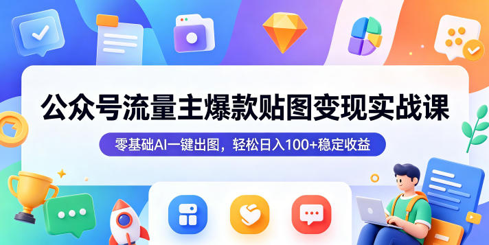 公众号流量主爆款贴图变现实战课,零基础AI一键出图,轻松日入100+稳定收益牛品源码-源码下载-源码社区-zblog主题插件-PHP源码-三合一源码-直播源码-短视频源码-APP源码-即时通讯-源码-交友源码牛品源码