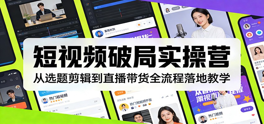 短视频破局实操营：从选题剪辑到直播带货全流程落地教学牛品源码-源码下载-源码社区-zblog主题插件-PHP源码-三合一源码-直播源码-短视频源码-APP源码-即时通讯-源码-交友源码牛品源码