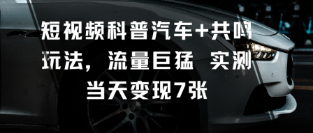 短视频科普汽车+共鸣玩法，流量巨猛实测当天变现7张牛品源码-源码下载-源码社区-zblog主题插件-PHP源码-三合一源码-直播源码-短视频源码-APP源码-即时通讯-源码-交友源码牛品源码
