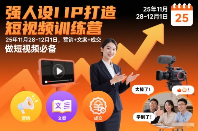 强人设IP打造短视频训练营25年11月28-12月1日,营销+文案+成交,做短视频必备