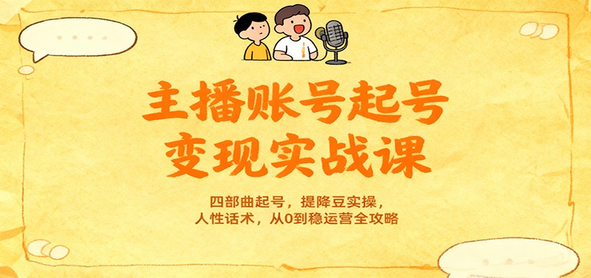 主播账号起号变现实战课，四部曲起号，提降豆实操，人性话术，从0到稳运营全攻略牛品源码-源码下载-源码社区-zblog主题插件-PHP源码-三合一源码-直播源码-短视频源码-APP源码-即时通讯-源码-交友源码牛品源码