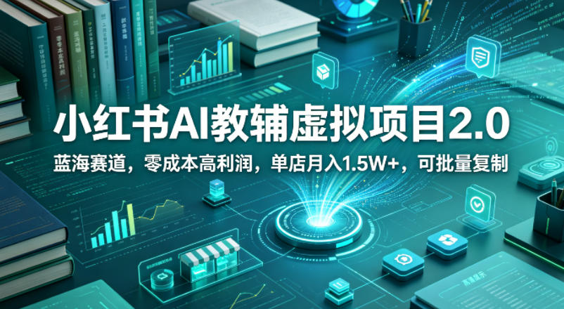 小红书AI教辅虚拟项目2.0，蓝海赛道，零成本高利润，单店月入1.5W+，可批量复制牛品源码-源码下载-源码社区-zblog主题插件-PHP源码-三合一源码-直播源码-短视频源码-APP源码-即时通讯-源码-交友源码牛品源码