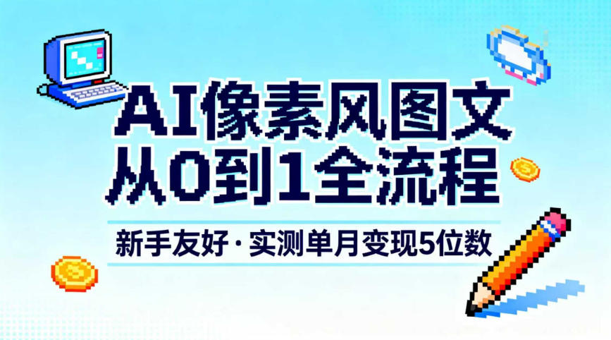 AI像素风图文从0到1全流程，新手友好，实测单月变现5位数牛品源码-源码下载-源码社区-zblog主题插件-PHP源码-三合一源码-直播源码-短视频源码-APP源码-即时通讯-源码-交友源码牛品源码