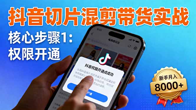 抖音切片混剪带货实战：权限开通、商品挂车、混剪手法，新手月入8000+牛品源码-源码下载-源码社区-zblog主题插件-PHP源码-三合一源码-直播源码-短视频源码-APP源码-即时通讯-源码-交友源码牛品源码