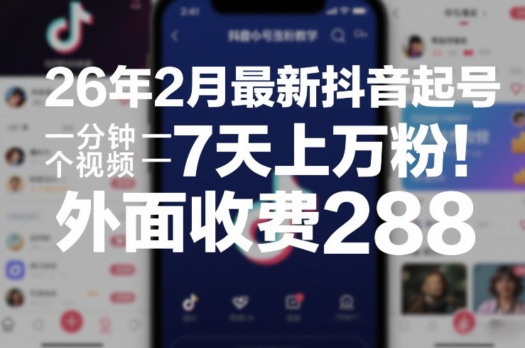 26年2月最新抖音起号涨粉教学，一分钟一个视频，7天上万粉，外面收费288牛品源码-源码下载-源码社区-zblog主题插件-PHP源码-三合一源码-直播源码-短视频源码-APP源码-即时通讯-源码-交友源码牛品源码