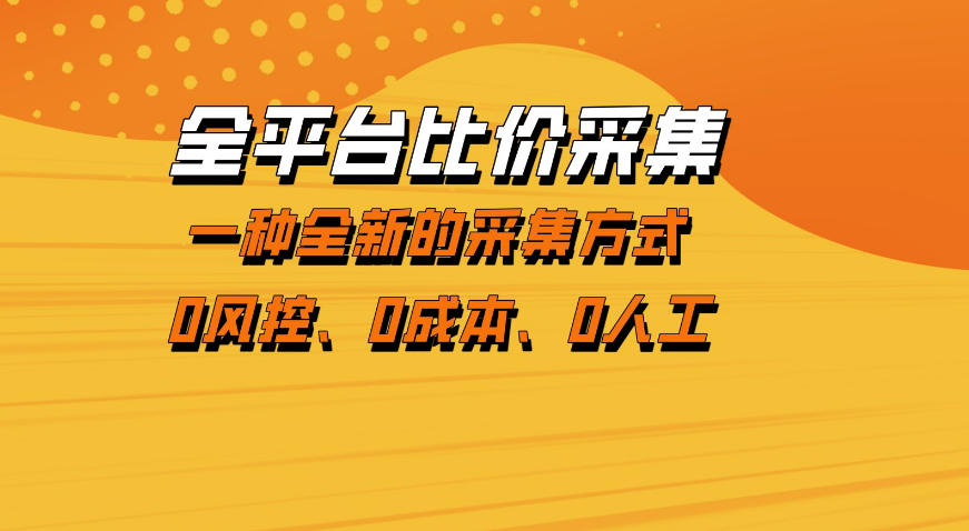 全平台比价采集，一个稳定的数据采集项目，区别于传统的玩法不风控，零成本操作【揭秘】牛品源码-源码下载-源码社区-zblog主题插件-PHP源码-三合一源码-直播源码-短视频源码-APP源码-即时通讯-源码-交友源码牛品源码