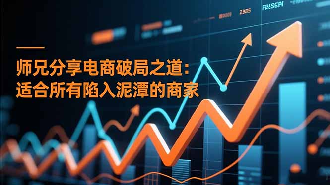 师兄分享电商破局之道：适合所有陷入泥潭的商家牛品源码-源码下载-源码社区-zblog主题插件-PHP源码-三合一源码-直播源码-短视频源码-APP源码-即时通讯-源码-交友源码牛品源码