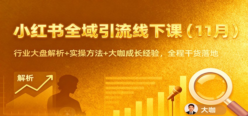 小红书全域引流线下课(11月)：行业大盘解析+实操方法+大咖成长经验，全程干货落地牛品源码-源码下载-源码社区-zblog主题插件-PHP源码-三合一源码-直播源码-短视频源码-APP源码-即时通讯-源码-交友源码牛品源码