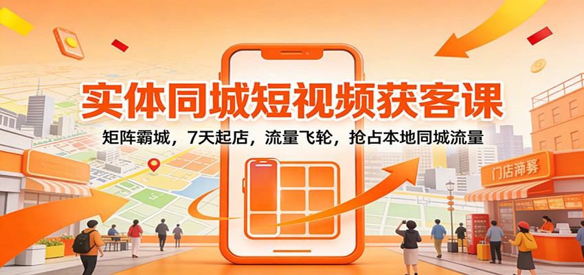 实体同城短视频获客课：矩阵霸城，7天起店，流量飞轮，抢占本地同城流量牛品源码-源码下载-源码社区-zblog主题插件-PHP源码-三合一源码-直播源码-短视频源码-APP源码-即时通讯-源码-交友源码牛品源码