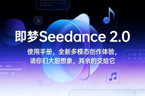 即梦Seedance 2.0使用手册，全新多模态创作体验，请你们大胆想象，其余的交给它牛品源码-源码下载-源码社区-zblog主题插件-PHP源码-三合一源码-直播源码-短视频源码-APP源码-即时通讯-源码-交友源码牛品源码